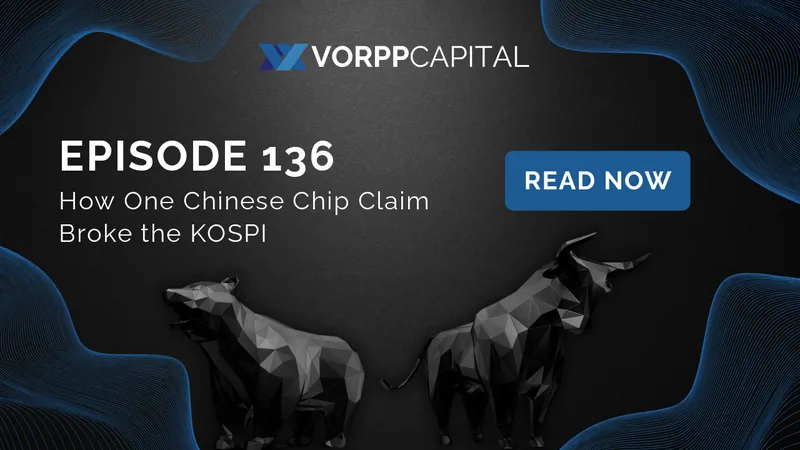 Vorpp Capital Insights Episode 136 - How One Chinese Chip Claim Broke the KOSPI